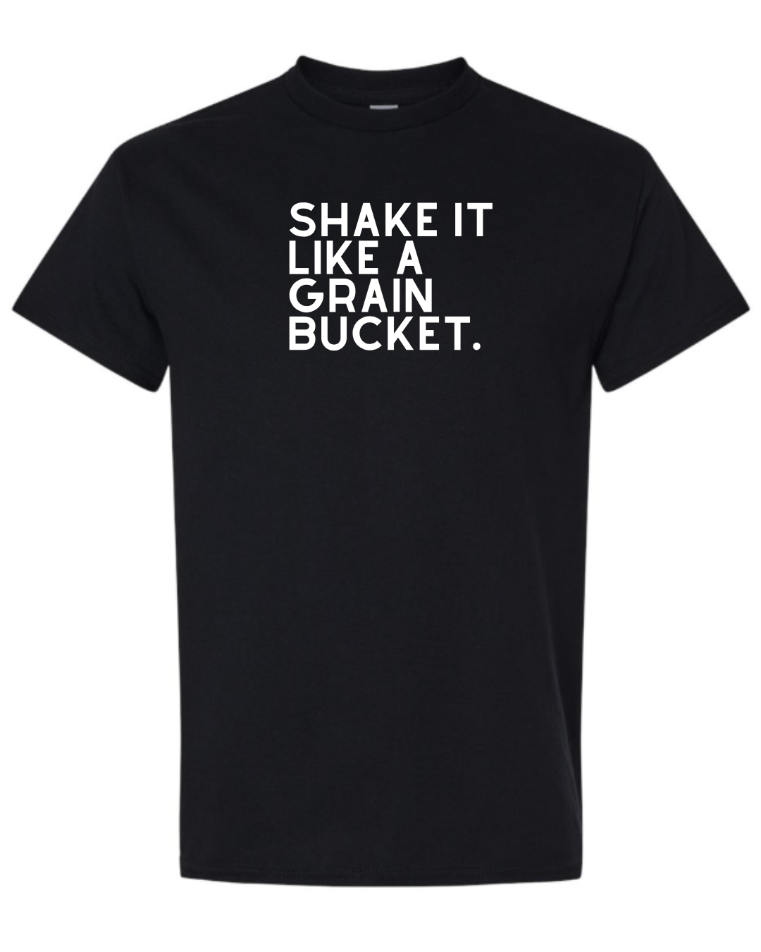 Shake It Like A Grain Bucket- T-Shirt